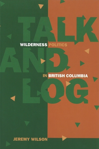 Паперова книга «Talk and Log: Wilderness Politics in British Columbia», автор Джеремі Вілсон - фото №1