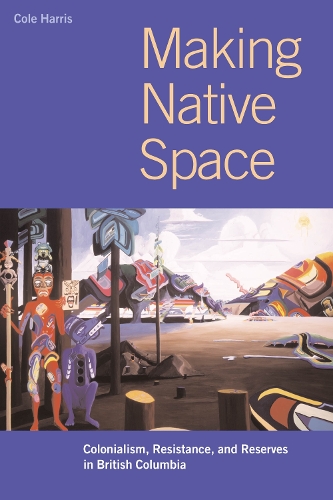 Бумажная книга «Making Native Space: Colonialism, Resistance, and Reserves in British Columbia», автор Коул Харрис - фото №1