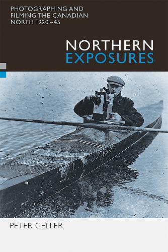 Бумажная книга «Northern Exposures: Photographing and Filming the Canadian North, 1920-45», автор Питер Геллер - фото №1
