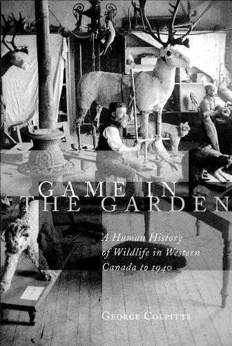 Бумажная книга «Game in the Garden: A Human History of Wildlife in Western Canada to 1940», автор Джордж Колпитс - фото №1