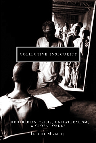 Бумажная книга «Collective Insecurity: The Liberian Crisis, Unilateralism, and Global Order», автор Икечи Мгбеоджи - фото №1