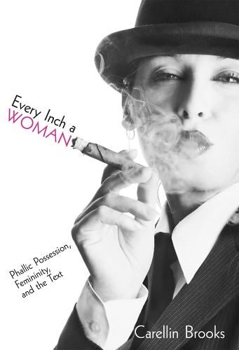 Бумажная книга «Every Inch a Woman: Phallic Possession, Femininity, and the Text», автор Карелин Брукс - фото №1