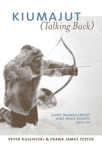 Бумажная книга «Kiumajut (Talking Back): Game Management and Inuit Rights, 1900-70», авторов Фрэнк Джеймс Тестер, Питер Кульчиски - фото №1