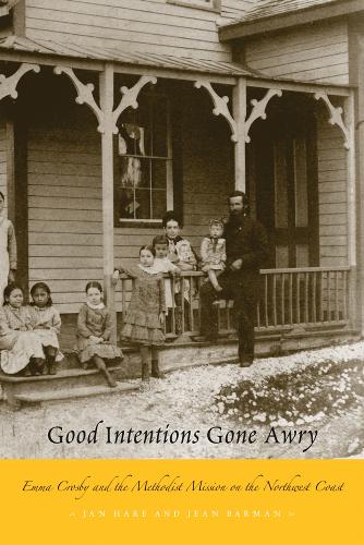 Бумажная книга «Good Intentions Gone Awry: Emma Crosby and the Methodist Mission on the Northwest Coast», авторов Ян Хэйр, Жан Барман - фото №1