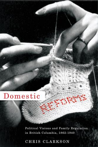 Бумажная книга «Domestic Reforms: Political Visions and Family Regulation in British Columbia, 1862-1940», автор Крис Кларксон - фото №1
