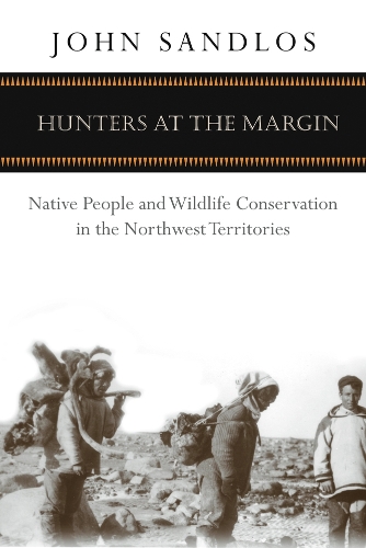 Паперова книга «Hunters at the Margin: Native People and Wildlife Conservation in the Northwest Territories», автор Джон Сандлос - фото №1