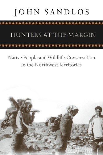 Паперова книга «Hunters at the Margin: Native People and Wildlife Conservation in the Northwest Territories», автор Джон Сандлос - фото №1