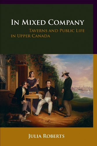 Бумажная книга «In Mixed Company: Taverns and Public Life in Upper Canada», автор Джулия Робертс - фото №1