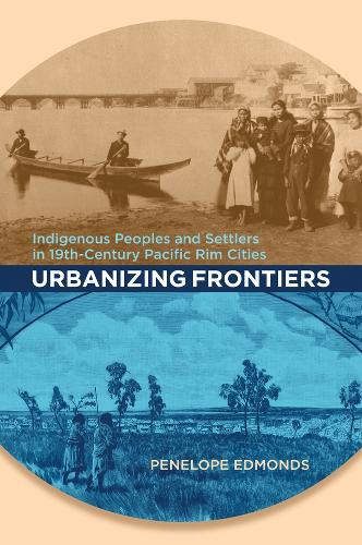 Бумажная книга «Urbanizing Frontiers: Indigenous Peoples and Settlers in 19th-Century Pacific Rim Cities», автор Пенелопа Эдмондс - фото №1