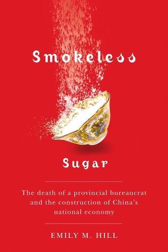 Бумажная книга «Smokeless Sugar: The Death of a Provincial Bureaucrat and the Construction of China's National Economy», автор Эмили М. Хилл - фото №1
