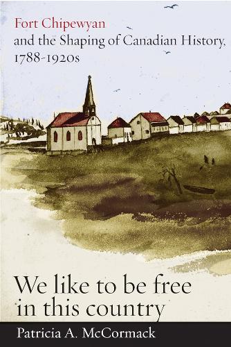 Бумажная книга «Fort Chipewyan and the Shaping of Canadian History, 1788-1920s: "We like to be free in this country"», автор Патриция А. Маккормак - фото №1
