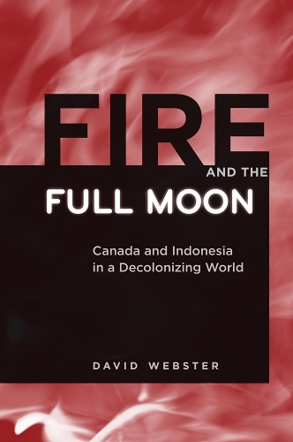Бумажная книга «Fire and the Full Moon: Canada and Indonesia in a Decolonizing World», автор Дэвид Вебстер - фото №1