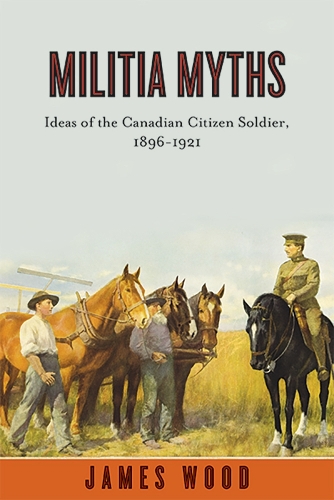 Бумажная книга «Militia Myths: Ideas of the Canadian Citizen Soldier, 1896-1921», автор Джеймс Вуд - фото №1