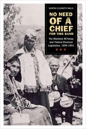 Бумажная книга «No need of a chief for this band: The Maritime Mi'kmaq and Federal Electoral Legislation, 1899-1951», автор Марта Элизабет Уоллс - фото №1