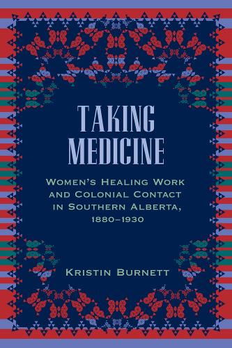 Бумажная книга «Taking Medicine: Women's Healing Work and Colonial Contact in Southern Alberta, 1880-1930», автор Кристин Бернетт - фото №1