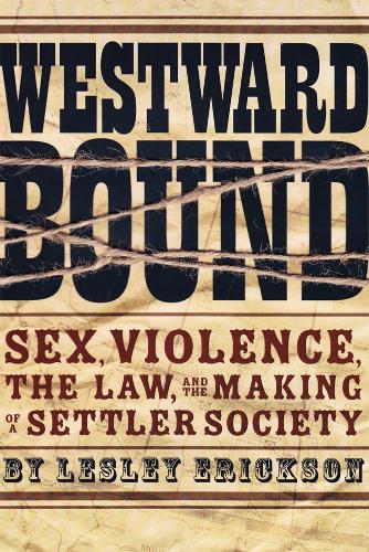 Бумажная книга «Westward Bound: Sex, Violence, the Law, and the Making of a Settler Society», автор Лесли Эриксон - фото №1