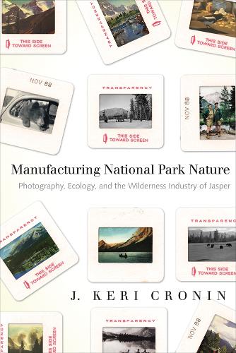 Бумажная книга «Manufacturing National Park Nature: Photography, Ecology, and the Wilderness Industry of Jasper», автор Дж. Кери Кронин - фото №1