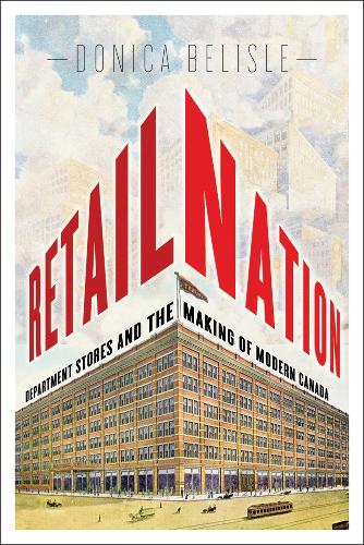 Бумажная книга «Retail Nation: Department Stores and the Making of Modern Canada», автор Доника Белисль - фото №1