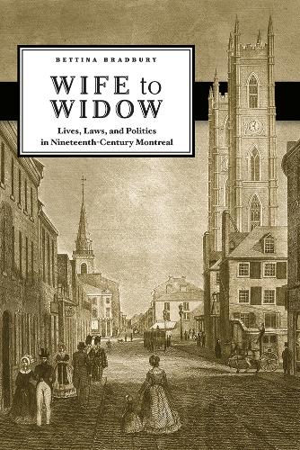 Бумажная книга «Wife to Widow: Lives, Laws, and Politics in Nineteenth-Century Montreal», автор Беттина Брэдбери - фото №1