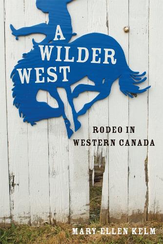 Бумажная книга «A Wilder West: Rodeo in Western Canada», автор Мэри-Эллен Келм - фото №1