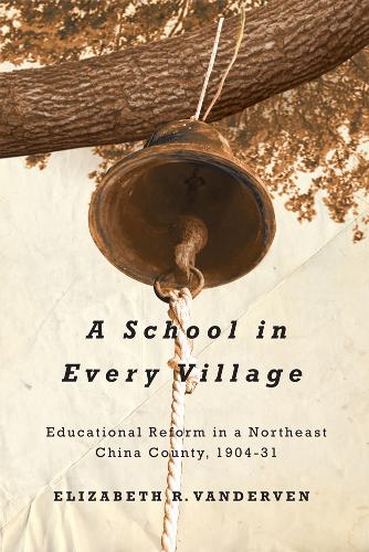 Бумажная книга «A School in Every Village: Educational Reform in a Northeast China County, 1904-31», автор Элизабет Р. ВандерВен - фото №1