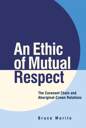 Паперова книга «An Ethic of Mutual Respect: The Covenant Chain and Aboriginal-Crown Relations», автор Брюс Моріто - фото №1