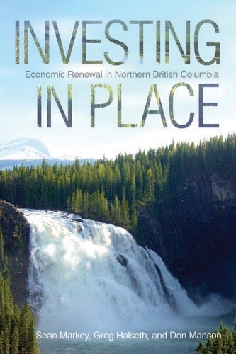 Бумажная книга «Investing in Place: Economic Renewal in Northern British Columbia», авторов Дон Мэнсон, Грег Халсет, Шон Марки - фото №1