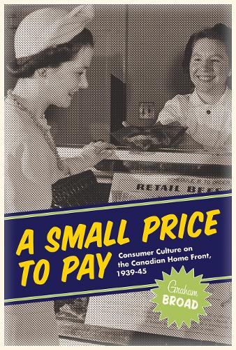 Бумажная книга «A Small Price to Pay: Consumer Culture on the Canadian Home Front, 1939-45», автор Грэм Брод - фото №1