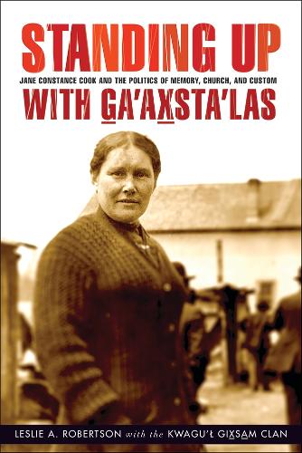 Бумажная книга «Standing Up with G̲a'ax̱sta'las: Jane Constance Cook and the Politics of Memory, Church, and Custom», авторов Лесли А. Робертсон, Клан Квагу'л Гикс̱са̱м - фото №1