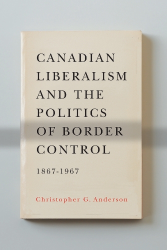 Бумажная книга «Canadian Liberalism and the Politics of Border Control, 1867-1967», автор Кристофер Г. Андерсон - фото №1