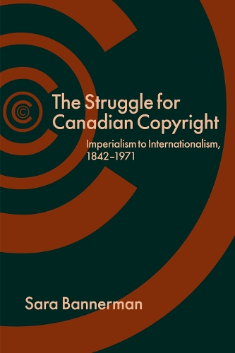 Бумажная книга «The Struggle for Canadian Copyright: Imperialism to Internationalism, 1842-1971», автор Сара Баннерман - фото №1