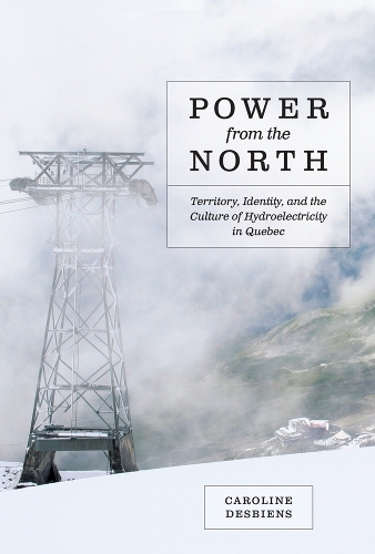 Бумажная книга «Power from the North: Territory, Identity, and the Culture of Hydroelectricity in Quebec», автор Каролина Десбиенс - фото №1