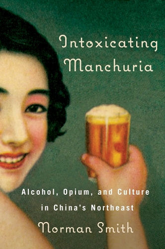 Бумажная книга «Intoxicating Manchuria: Alcohol, Opium, and Culture in China's Northeast», автор Норман Смит - фото №1