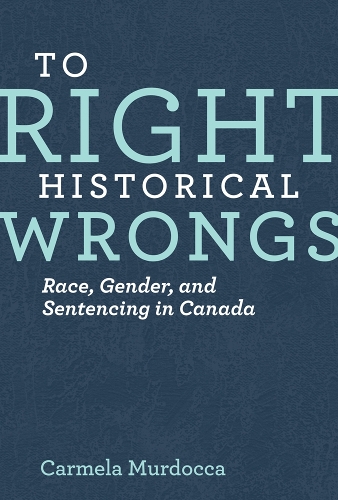 Бумажная книга «To Right Historical Wrongs: Race, Gender, and Sentencing in Canada», автор Кармела Мурдокка - фото №1