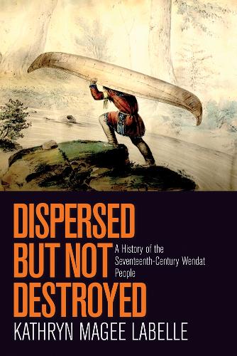Бумажная книга «Dispersed but Not Destroyed: A History of the Seventeenth-Century Wendat People», автор Кэтрин Мейджи Лабелль - фото №1