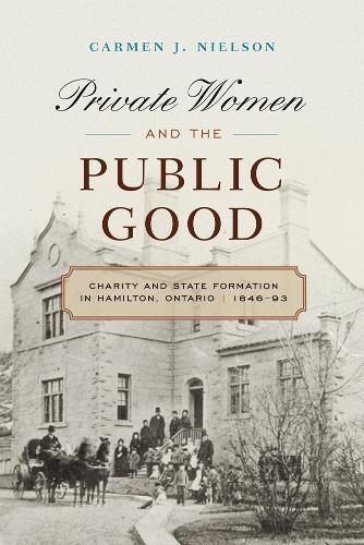 Бумажная книга «Private Women and the Public Good: Charity and State Formation in Hamilton, Ontario, 1846-93», автор Кармен Дж. Нильсон - фото №1