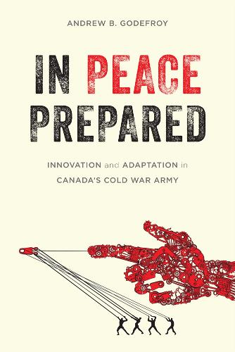 Бумажная книга «In Peace Prepared: Innovation and Adaptation in Canada’s Cold War Army», автор Эндрю Б. Годфруа - фото №1