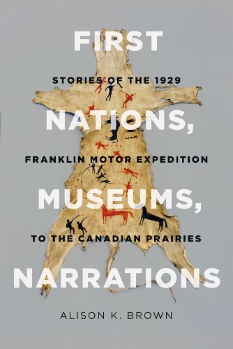 Бумажная книга «First Nations, Museums, Narrations: Stories of the 1929 Franklin Motor Expedition to the Canadian Prairies», автор Элисон К. Браун - фото №1