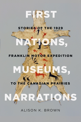 Бумажная книга «First Nations, Museums, Narrations: Stories of the 1929 Franklin Motor Expedition to the Canadian Prairies», автор Элисон К. Браун - фото №1