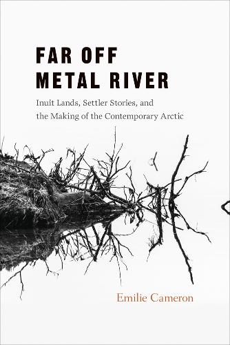 Бумажная книга «Far Off Metal River: Inuit Lands, Settler Stories, and the Making of the Contemporary Arctic», автор Эмилия Камерон - фото №1