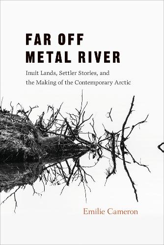 Бумажная книга «Far Off Metal River: Inuit Lands, Settler Stories, and the Making of the Contemporary Arctic», автор Эмилия Камерон - фото №1