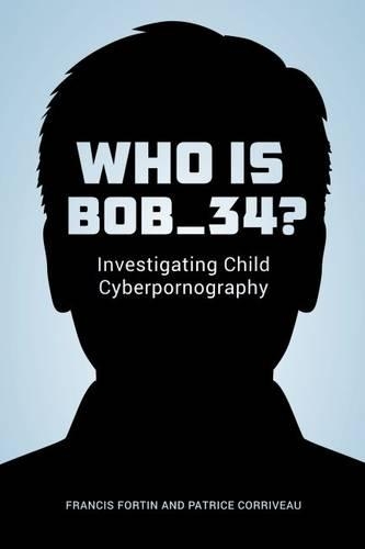 Бумажная книга «Who Is Bob_34?: Investigating Child Cyberpornography», авторов Фрэнсис Фортин, Патрис Корриво - фото №1