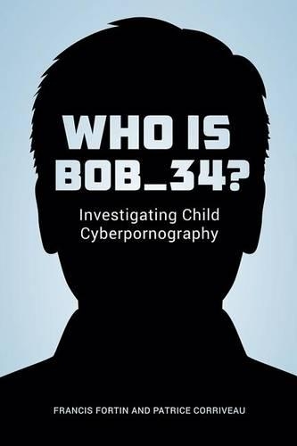 Бумажная книга «Who Is Bob_34?: Investigating Child Cyberpornography», авторов Фрэнсис Фортин, Патрис Корриво - фото №1