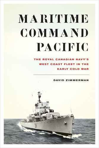 Бумажная книга «Maritime Command Pacific: The Royal Canadian Navy’s West Coast Fleet in the Early Cold War», автор Дэвид Циммерман - фото №1