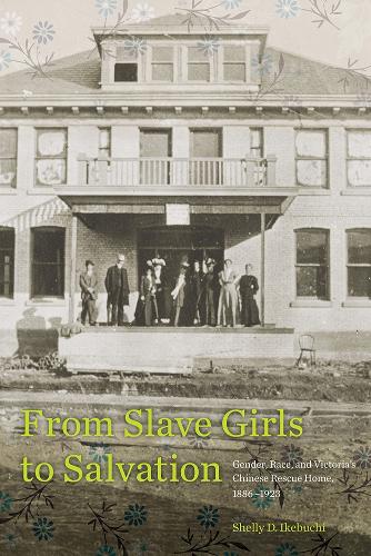Paper book «From Slave Girls to Salvation: Gender, Race, and Victoria’s Chinese Rescue Home, 1886-1923», author Shelly D. Ikebuchi - фото №1
