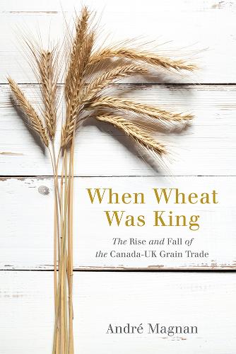 Бумажная книга «When Wheat Was King: The Rise and Fall of the Canada-UK Grain Trade», автор Андре Маньян - фото №1
