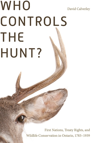 Паперова книга «Who Controls the Hunt?: First Nations, Treaty Rights, and Wildlife Conservation in Ontario, 1783-1939», автор Девід Калверлі - фото №1