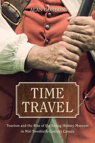 Бумажная книга «Time Travel: Tourism and the Rise of the Living History Museum in Mid-Twentieth-Century Canada», автор Алан Гордон - фото №1