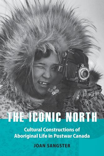 Бумажная книга «The Iconic North: Cultural Constructions of Aboriginal Life in Postwar Canada», автор Джоан Сангстер - фото №1