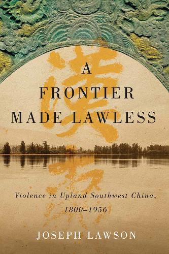 Бумажная книга «A Frontier Made Lawless: Violence in Upland Southwest China, 1800-1956», автор Джозеф Лоусон - фото №1